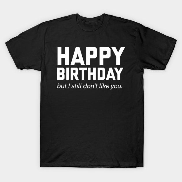 Funny Happy Birthday T-Shirt by PodDesignShop